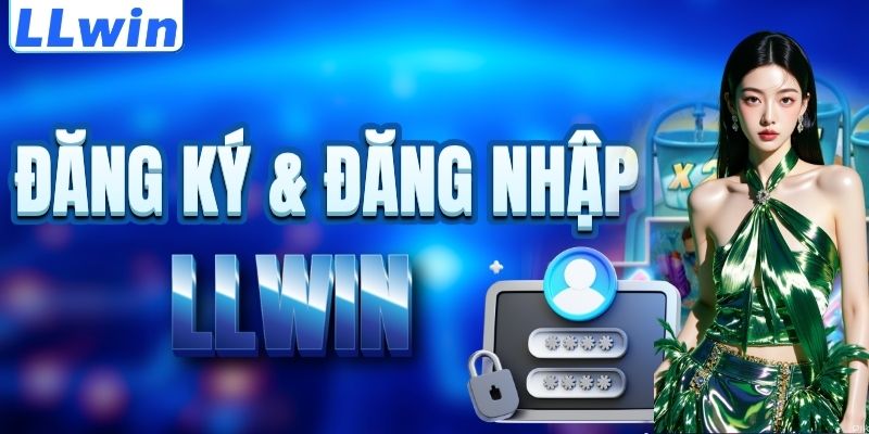 LLwin – Truy Cập Link Đăng Ký Mới Nhất 07/2026 > Nạp Đầu Tặng Thưởng 100% 15 Cách đăng ký & đăng nhập LLWIN